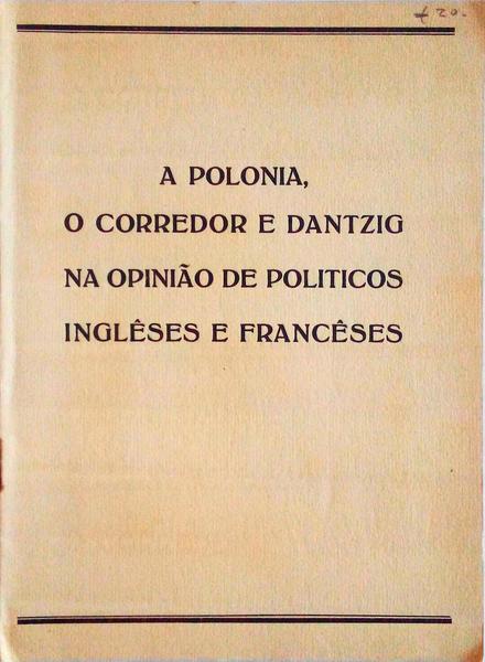 POLONIA (A), O CORREDOR E DANTZIG NA OPINIÃƒO DE POLITICOS INGLÃŠSES E FRANCÃŠSES.