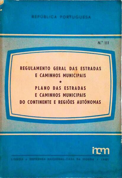REGULAMENTO GERAL DAS ESTRADAS E CAMINHOS MUNICIPAIS. PLANO DAS ESTRADAS E CAMINHOS MUNICIPAIS DO CONTINENTE E REGIÃ•ES AUTÃ“NOMAS.