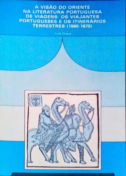A VISÃƒO DO ORIENTE NA LITERATURA PORTUGUESA DE VIAGENS: OS VIAJANTES PORTUGUESES E OS ITINERÃRIOS TERRESTRES (1560-1670).
