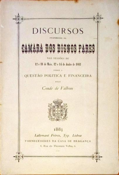 DISCURSOS PROFERIDOS NA CAMARA DOS DIGNOS PARES NAS SESSÃ•ES DE 12 E 18 DE MAIO, 12 E 14 DE JUNHO DE 1883 SOBRE A QUESTÃƒO POLÃTICA E FINANCEIRA.
