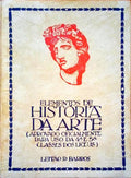 ELEMENTOS DE HISTÃ“RIA DA ARTE APROVADO OFICIALMENTE PARA USO DA 4Âª E 5Âª CLASSES DOS LICEUS.
