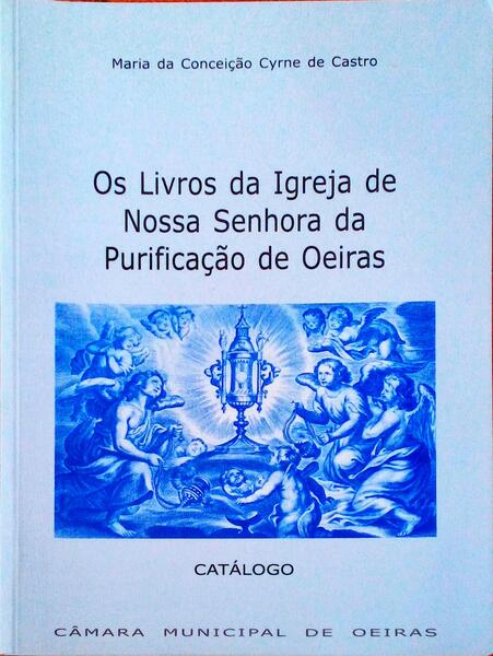 OS LIVROS DA IGREJA DE NOSSA SENHORA DA PURIFICAÃ‡ÃƒO DE OEIRAS.