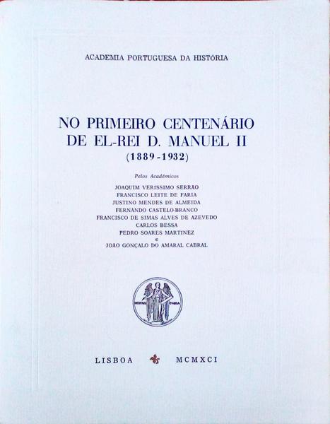 NO PRIMEIRO CENTENÃRIO DE EL-REI D. MANUEL II (1889-1932).