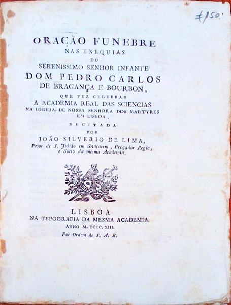 ORAÃ‡ÃƒO FUNEBRE NAS EXEQUIAS DO SERENISSIMO SENHOR INFANTE DOM PEDRO CARLOS DE BRAGANÃ‡A E BOURBON.