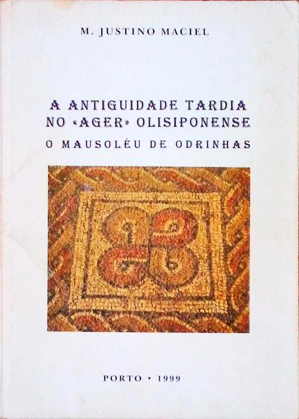 A ANTIGUIDADE TARDIA NO Â«AGERÂ» OLISIPONENSE: O MAUSOLÃ‰U DE ODRINHAS.