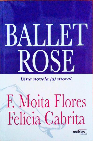 BALLET ROSE, UMA NOVELA (A)MORAL. [3.Âª EDIÃ‡ÃƒO]