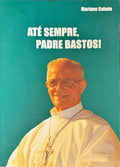 ATÃ‰ SEMPRE, PADRE BASTOS!