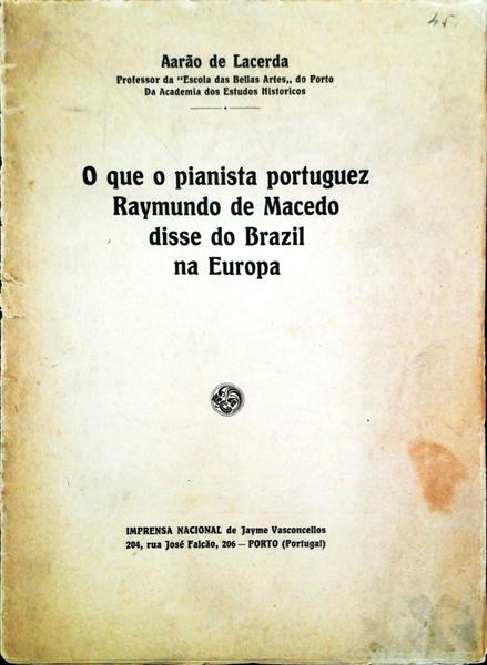 O QUE O PIANISTA PORTUGUEZ RAYMUNDO DE MACEDO DISSE DO BRAZIL NA EUROPA.