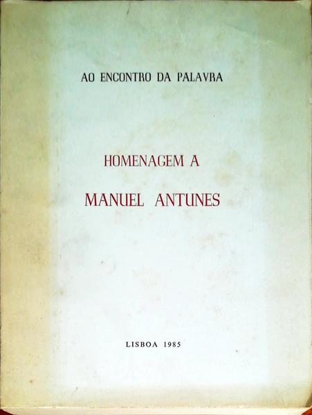 ENCONTRO (AO) DA PALAVRA. HOMENAGEM A MANUEL ANTUNES.