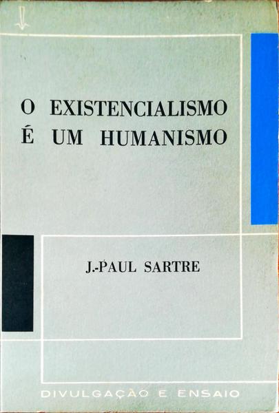 O EXISTENCIALISMO Ã‰ UM HUMANISMO.