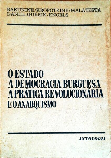 O ESTADO. A DEMOCRACIA BURGUESA. A PRÃTICA REVOLUCIONÃRIA E O ANARQUISMO.