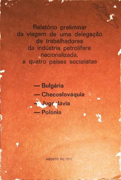 RELATÃ“RIO PRELIMINAR DA VIAGEM DE UMA DELEGAÃ‡ÃƒO DE TRABALHADORES DA INDUSTRIA PETROLÃFERA NACIONALIZADA, A QUATRO PAÃSES SOCIALISTAS.