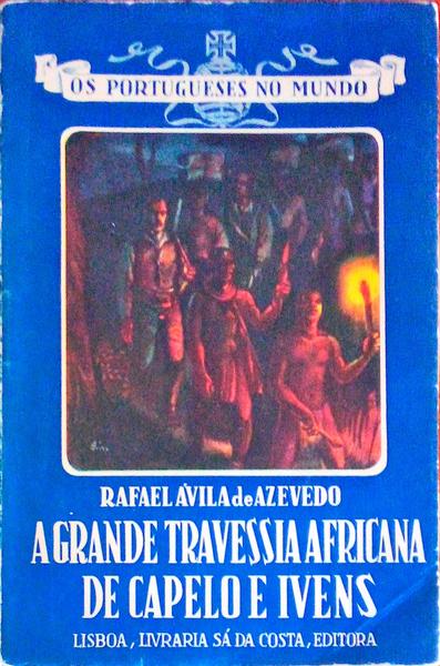 A GRANDE TRAVESSIA AFRICANA DE CAPELO E IVENS.