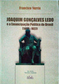 JOAQUIM GONÃ‡ALVES LEDO E A EMANCIPAÃ‡ÃƒO POLÃTICA DO BRASIL, 1808-1822.