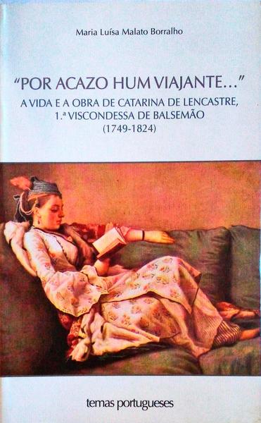 POR ACAZO HUM VIAJANTE...A VIDA E A OBRA DE CATARINA DE LENCASTRE, 1ª VISCONDESSA DE BALSEMÃO (1749-1824).