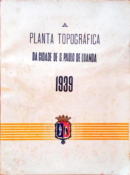 A PLANTA TOPOGRÃFICA DA CIDADE DE S. PAULO DE LUANDA 1939.