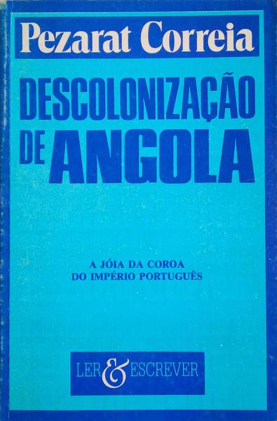 DESCOLONIZAÃ‡ÃƒO DE ANGOLA, A JÃ“IA DA COROA DO IMPÃ‰RIO PORTUGUÃŠS.