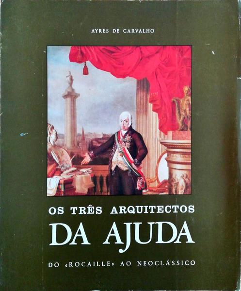 OS TRÃŠS ARQUITECTOS DA AJUDA: DO ROCAILLE AO NEOCLÃSSICO.