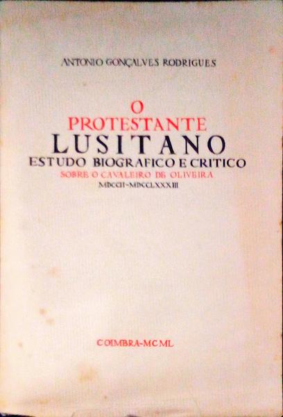O PROTESTANTE LUSITANO: ESTUDO BIOGRÃFICO E CRÃTICO SOBRE O CAVALEIRO DE OLIVEIRA, MDCCII-MDCCLXXXIII.