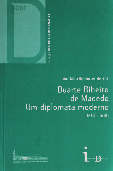 DUARTE RIBEIRO DE MACEDO. UM DIPLOMATA MODERNO 1618-1680.