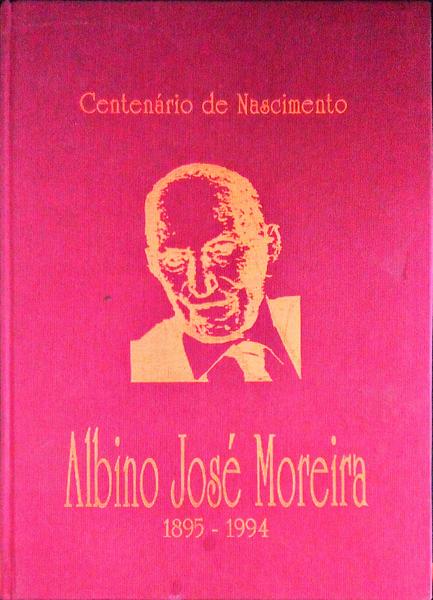 ALBINO JOSÃ‰ MOREIRA: CENTENÃRIO DE NASCIMENTO, 1895-1994.