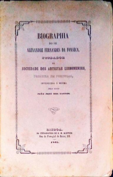 BIOGRAPHIA DO SR. ALEXANDRE FERNANDES DA FONSECA, FUNDADOR DA SOCIEDADE DOS ARTISTAS LISBONENSES.