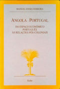 ANGOLA-PORTUGAL. DO ESPAÃ‡O ECONÃ“MICO PORTUGUÃŠS Ã€S RELAÃ‡Ã•ES PÃ“S-COLONIAIS.