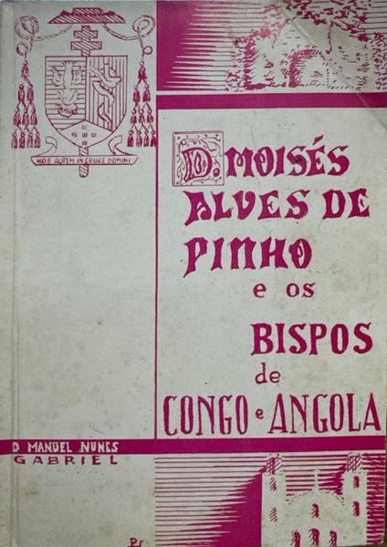 D. MOISÃ‰S ALVES DE PINHO E OS BISPOS DE CONGO E ANGOLA.