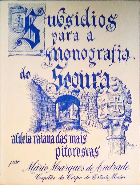 SUBSÃDIOS PARA A MONOGRAFIA DE SEGURA, ALDEIA RAIANA DAS MAIS PITORESCAS.