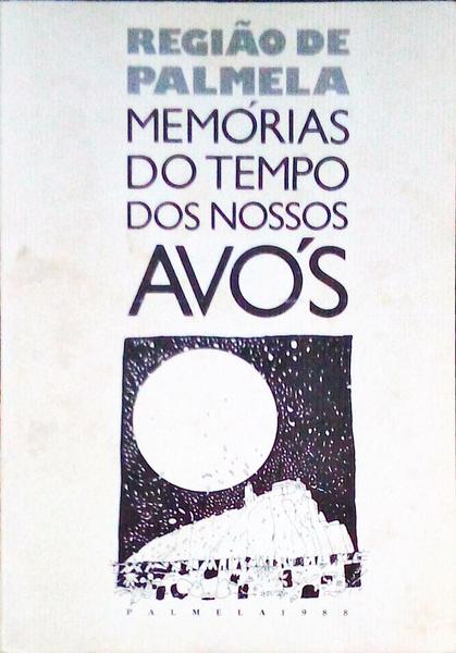REGIÃƒO DE PALMELA, MEMÃ“RIAS DO TEMPO DOS NOSSOS AVÃ“S.