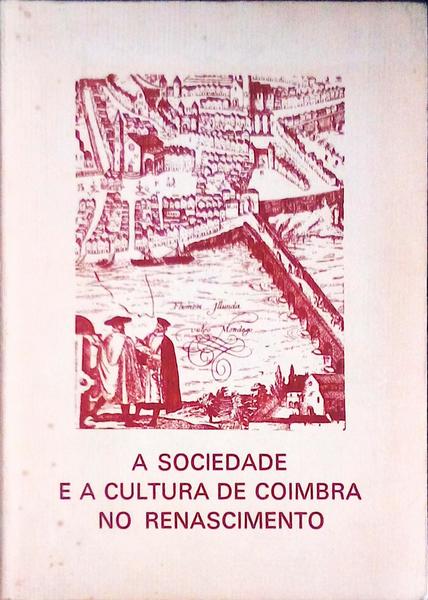 SOCIEDADE (A) E A CULTURA DE COIMBRA NO RENASCIMENTO.