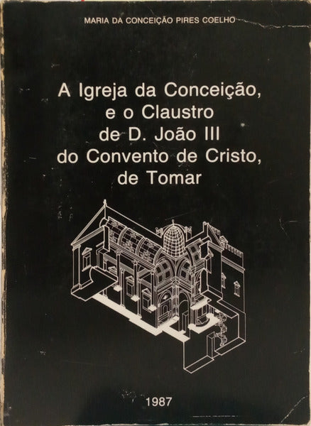 A IGREJA DA CONCEIÃ‡ÃƒO E O CLAUSTRO DE D. JOÃƒO III DO CONVENTO DE CRISTO DE TOMAR.