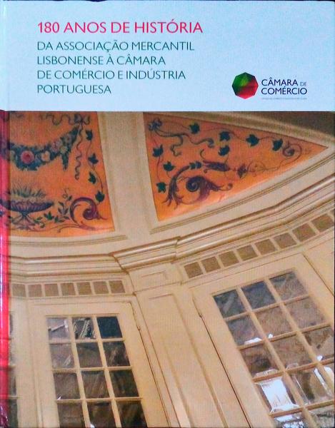 180 ANOS DE HISTÃ“RIA DA ASSOCIAÃ‡ÃƒO MERCANTIL LISBONENSE Ã€ CÃ‚MARA DE COMÃ‰RCIO E INDÃšSTRIA PORTUGUESA