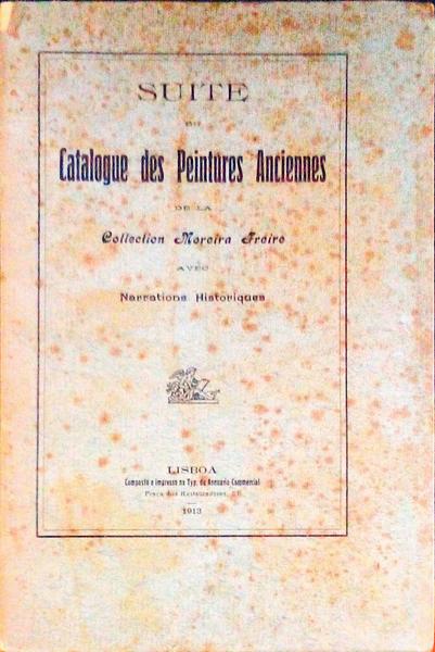 SUITE DU CATALOGUE DES PEINTURES ANCIENNES DE LA COLLECTION MOREIRA FREIRE AVEC NARRATIONS HISTORIQUES.