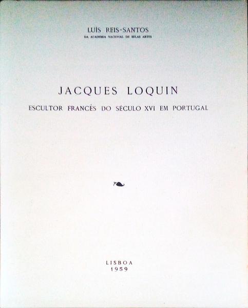 JACQUES LOQUIN. Escultor FrancÃªs do SÃ©culo XVI em Portugal.