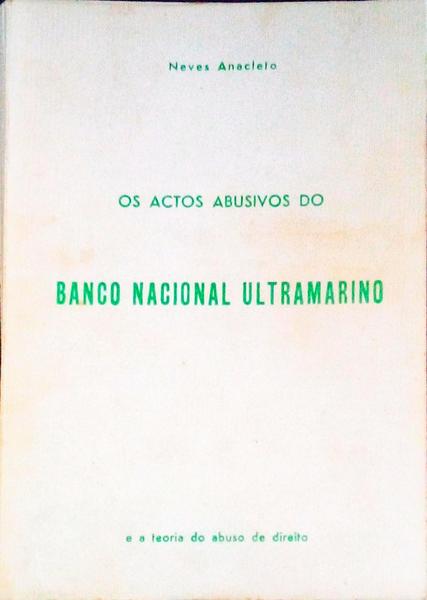 OS ACTOS ABUSIVOS DO BANCO NACIONAL ULTRAMARINO E A TEORIA DO ABUSO DE DIREITO.
