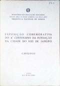 EXPOSIÃ‡ÃƒO COMEMORATIVA DO 4.Âº CENTENÃRIO DA FUNDAÃ‡ÃƒO DA CIDADE DO RIO DE JANEIRO, CATÃLOGO.