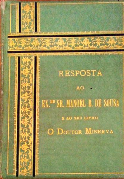 RESPOSTA AO EXMO. SR. MANOEL BENTO DE SOUSA E Ã SUA CRITICA DO ENSINO NO LIVRO O DOUTOR MINERVA.