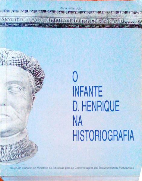 O INFANTE D. HENRIQUE NA HISTORIOGRAFIA.