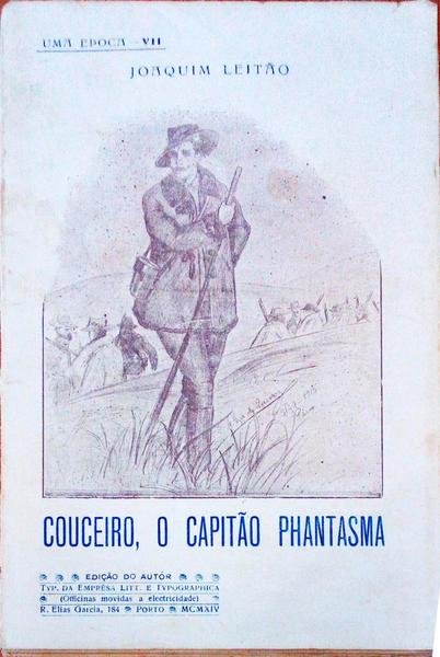 COUCEIRO, O CAPITÃƒO PHANTASMA. Dos Acantonamentos da Galliza Ã¡ Marcha para a Segunda IncursÃ£o Monarchica.