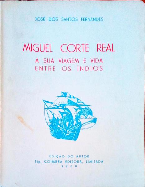 MIGUEL CORTE REAL. A Sua Viagem e Vida Entre os Ãndios.