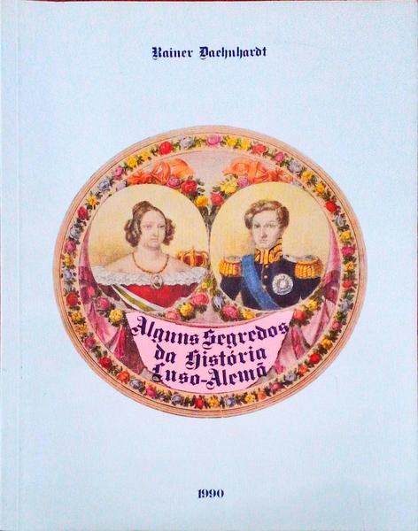 ALGUNS SEGREDOS DA HISTÃ“RIA LUSO-ALEMÃƒ. EINIGE GEHEIMNISSE DER DEUTSCH-PORTUGIESISCHEN GESCHICHTE.