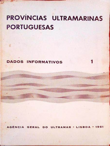 PROVÃNCIAS ULTRAMARINAS PORTUGUESAS, DADOS INFORMATIVOS. [4 VOL.]