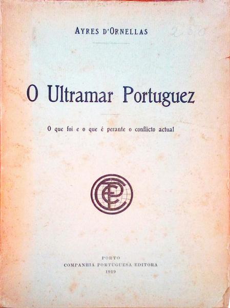 O ULTRAMAR PORTUGUEZ. O Que Foi e o que Ã© Perante o Conflicto Actual.