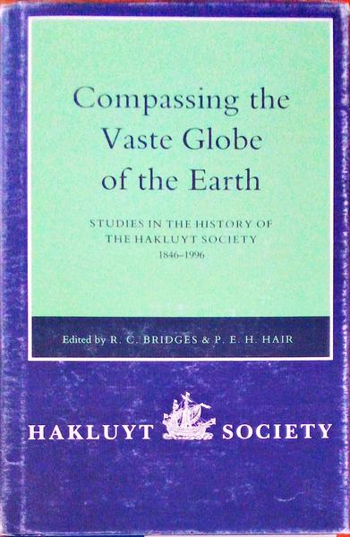 COMPASSING THE BASTE GLOBE OF EARTH. Studies in the History of the Hakluyt Society 1846-1996.