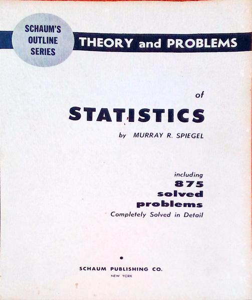 SCHAUM'S OUTLINE OF THEORY AND PROBLEMS OF STATISTICS.