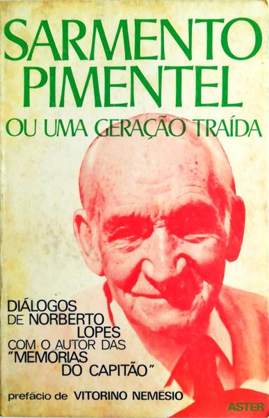 SARMENTO PIMENTEL OU UMA GERAÃ‡ÃƒO TRAÃDA (DIÃLOGOS DE NORBERTO LOPES COM O AUTOR DAS MEMÃ“RIAS DO CAPITÃƒO).