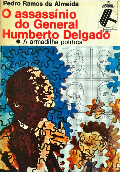 O ASSASÃNIO DO GENERAL HUMBERTO DELGADO: A ARMADILHA POLÃTICA.