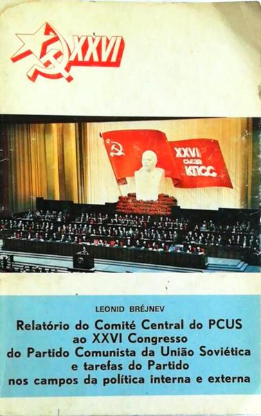 RELATÃ“RIO DO COMITÃ‰ CENTRAL DO PCUS AO XXVI CONGRESSO DO PARTIDO COMUINISTA DA UNIÃƒO SOVIÃ‰TICA.