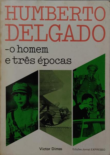 HUMBERTO DELGADO, O HOMEM E TRÃŠS Ã‰POCAS.